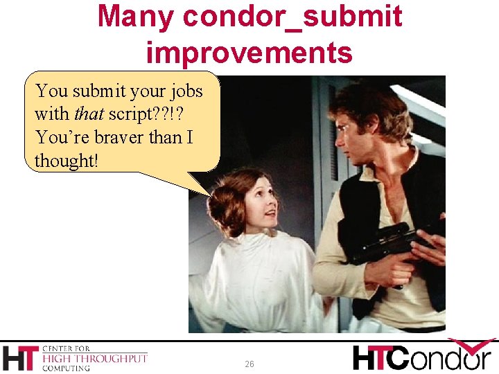 Many condor_submit improvements You submit your jobs with that script? ? !? You’re braver