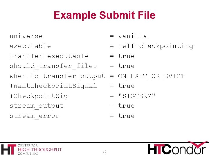 Example Submit File universe executable transfer_executable should_transfer_files when_to_transfer_output +Want. Checkpoint. Signal +Checkpoint. Sig stream_output