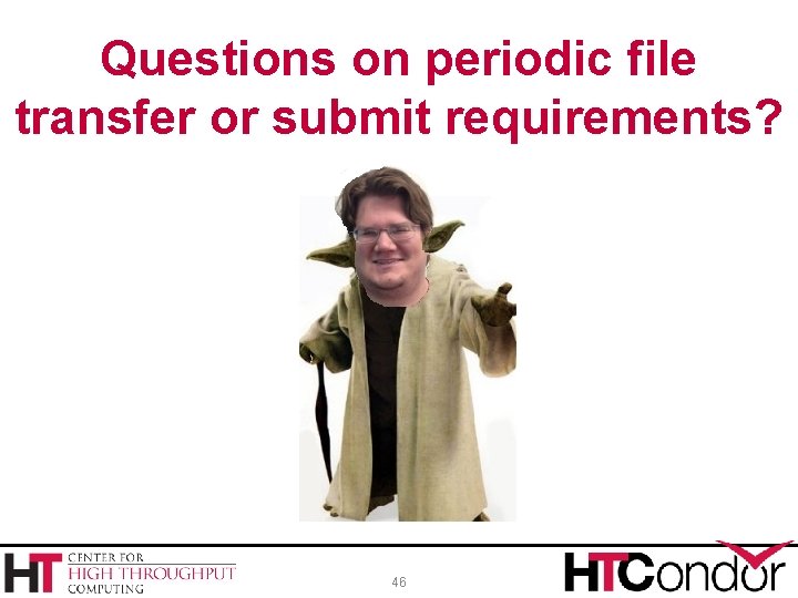 Questions on periodic file transfer or submit requirements? 46 