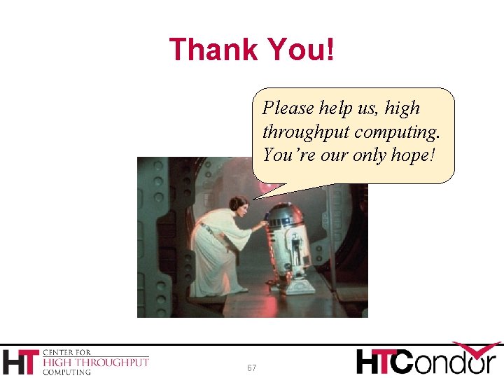 Thank You! Please help us, high throughput computing. You’re our only hope! 67 