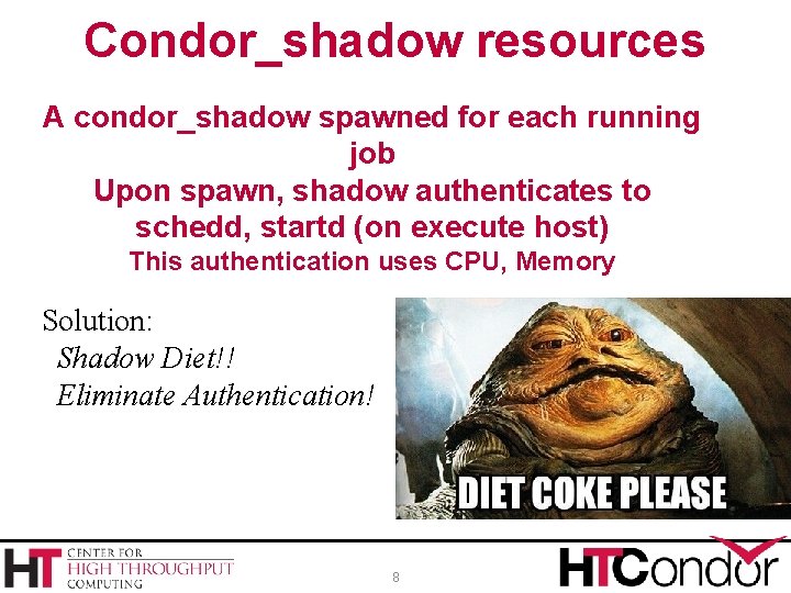 Condor_shadow resources A condor_shadow spawned for each running job Upon spawn, shadow authenticates to