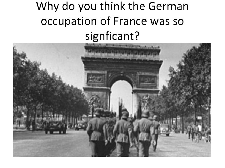 Why do you think the German occupation of France was so signficant? 