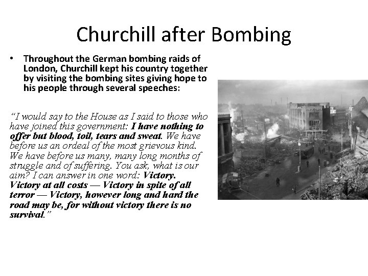 Churchill after Bombing • Throughout the German bombing raids of London, Churchill kept his