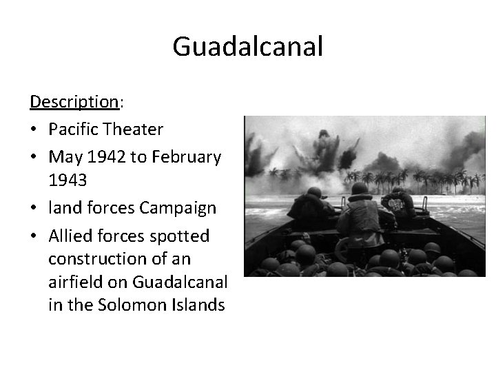 Guadalcanal Description: • Pacific Theater • May 1942 to February 1943 • land forces