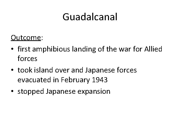 Guadalcanal Outcome: • first amphibious landing of the war for Allied forces • took