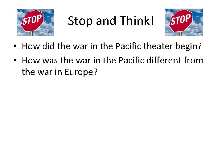Stop and Think! • How did the war in the Pacific theater begin? •