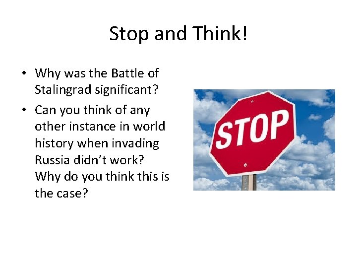 Stop and Think! • Why was the Battle of Stalingrad significant? • Can you