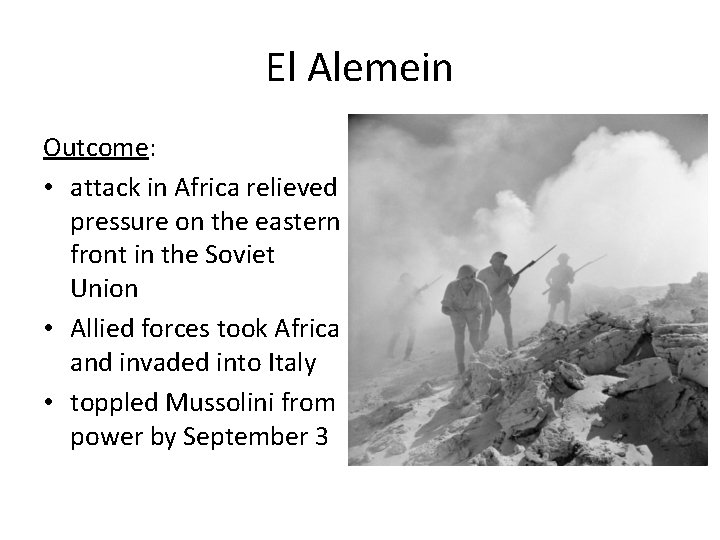El Alemein Outcome: • attack in Africa relieved pressure on the eastern front in