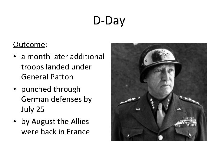 D-Day Outcome: • a month later additional troops landed under General Patton • punched
