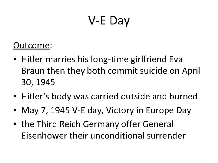 V-E Day Outcome: • Hitler marries his long-time girlfriend Eva Braun they both commit