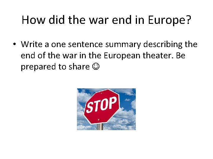 How did the war end in Europe? • Write a one sentence summary describing