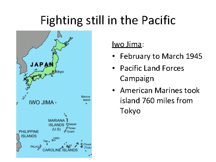 Fighting still in the Pacific Iwo Jima: • February to March 1945 • Pacific
