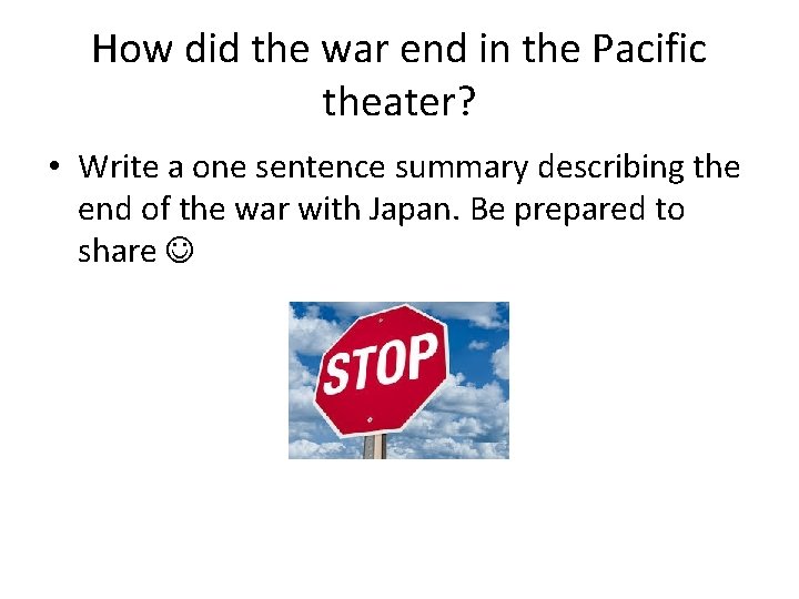 How did the war end in the Pacific theater? • Write a one sentence