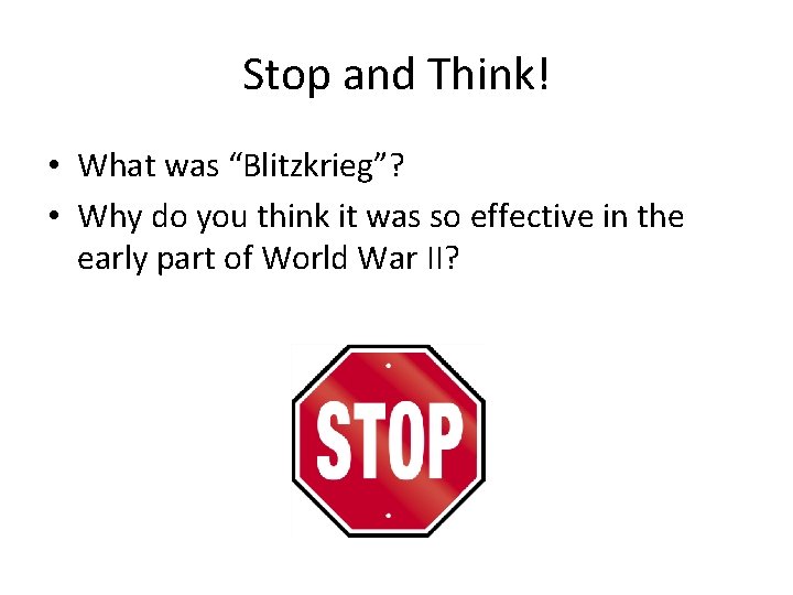 Stop and Think! • What was “Blitzkrieg”? • Why do you think it was