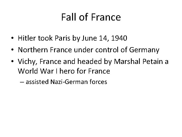 Fall of France • Hitler took Paris by June 14, 1940 • Northern France