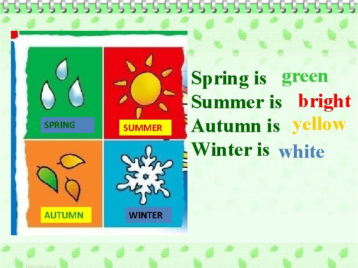 SPRING AUTUMN SUMMER WINTER Spring is green Summer is bright Autumn is yellow Winter
