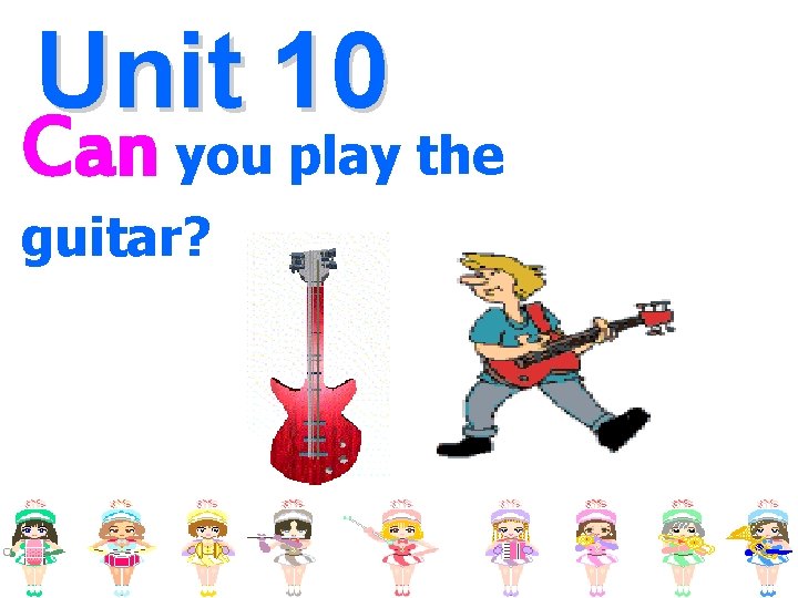 Unit 10 Can you play the guitar? 