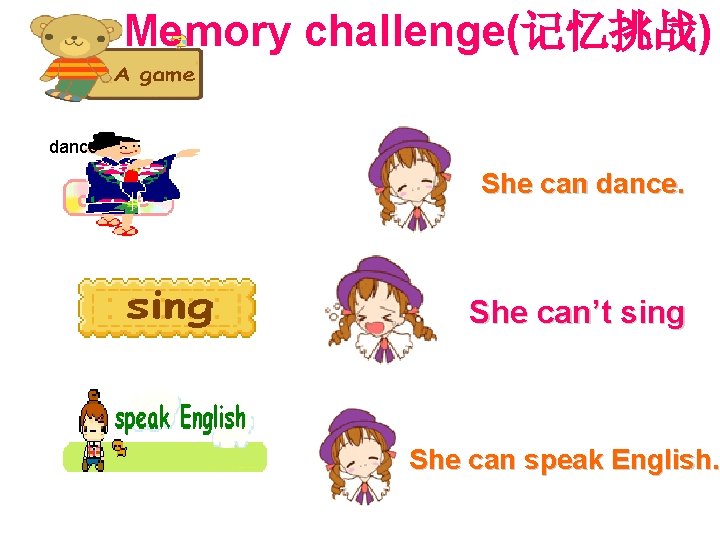 Memory challenge(记忆挑战) dance She can dance. She can’t sing She can speak English. 