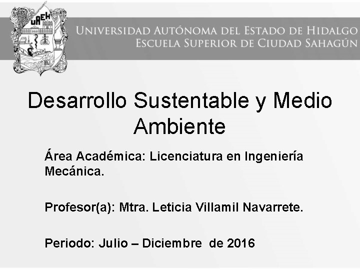 Desarrollo Sustentable y Medio Ambiente Área Académica: Licenciatura en Ingeniería Mecánica. Profesor(a): Mtra. Leticia