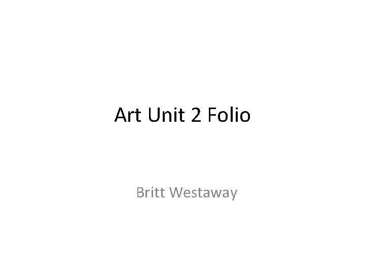 Art Unit 2 Folio Britt Westaway 