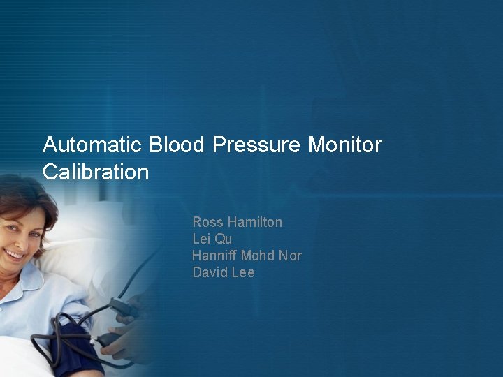 Automatic Blood Pressure Monitor Calibration Ross Hamilton Lei Qu Hanniff Mohd Nor David Lee