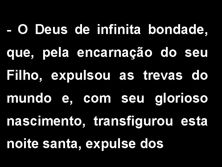 - O Deus de infinita bondade, que, pela encarnação do seu Filho, expulsou as