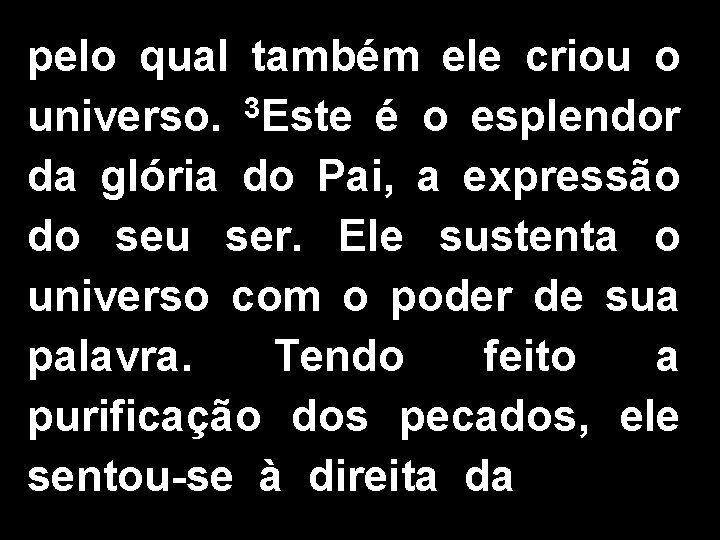 pelo qual também ele criou o universo. 3 Este é o esplendor da glória