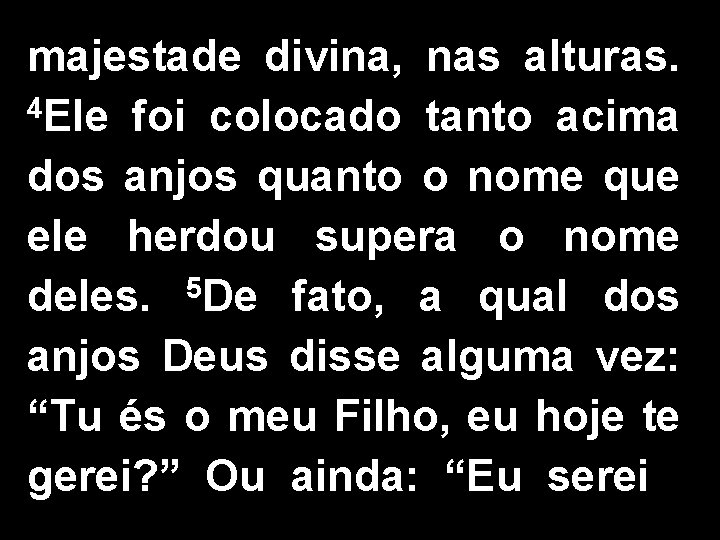 majestade divina, nas alturas. 4 Ele foi colocado tanto acima dos anjos quanto o