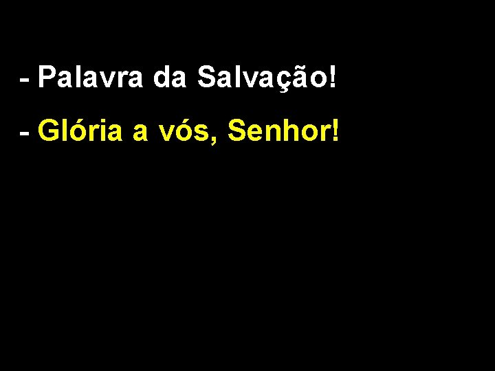 - Palavra da Salvação! - Glória a vós, Senhor! 