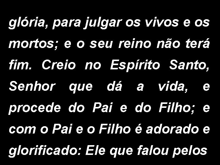 glória, para julgar os vivos e os mortos; e o seu reino não terá