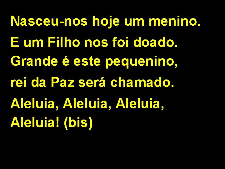 Nasceu-nos hoje um menino. E um Filho nos foi doado. Grande é este pequenino,