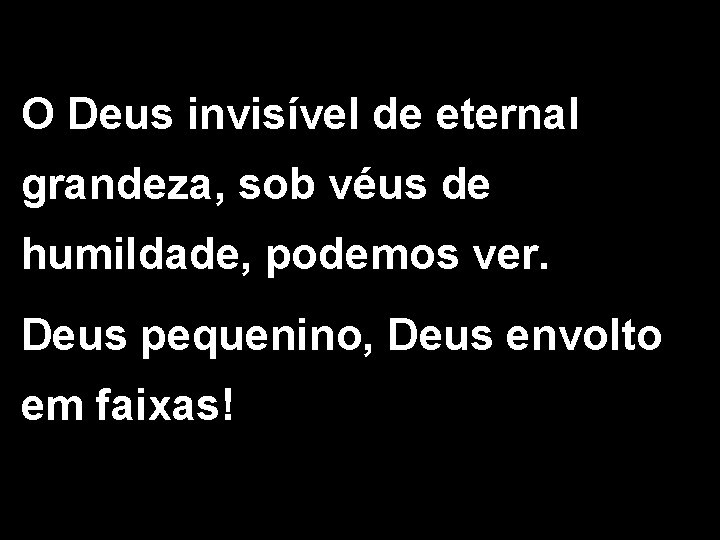 O Deus invisível de eternal grandeza, sob véus de humildade, podemos ver. Deus pequenino,