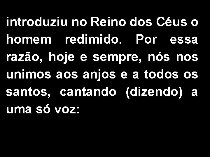 introduziu no Reino dos Céus o homem redimido. Por essa razão, hoje e sempre,