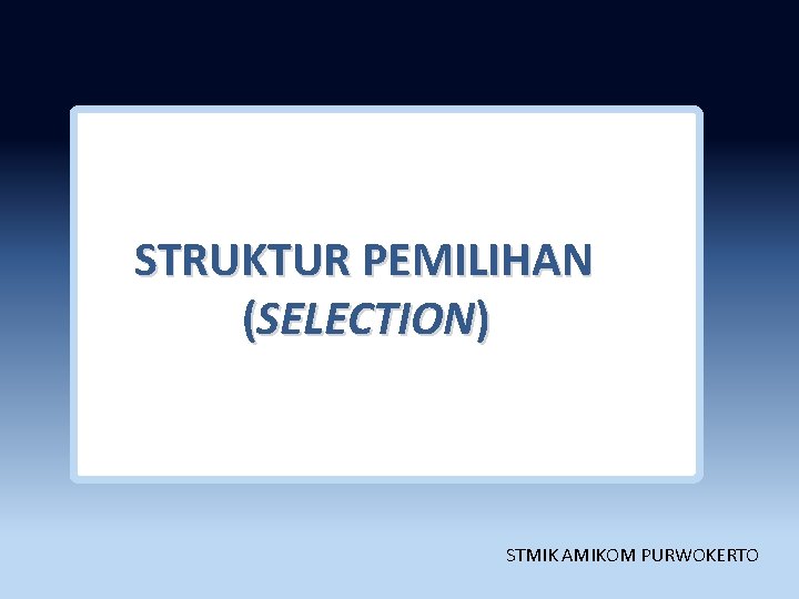 STRUKTUR PEMILIHAN s (SELECTION) STMIK AMIKOM PURWOKERTO 