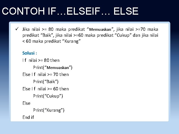 CONTOH IF…ELSEIF… ELSE ü Jika nilai >= 80 maka predikat “Memuaskan”, jika nilai >=70