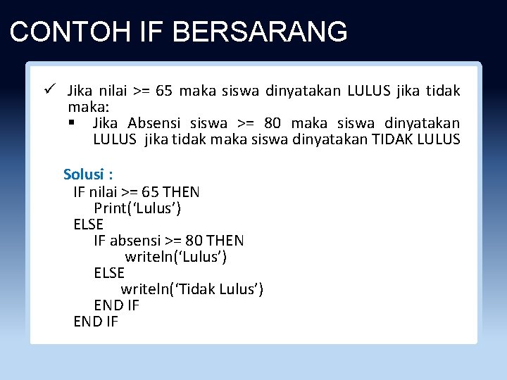 CONTOH IF BERSARANG ü Jika nilai >= 65 maka siswa dinyatakan LULUS jika tidak