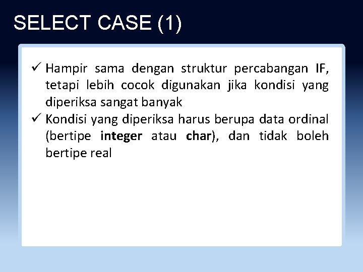 SELECT CASE (1) ü Hampir sama dengan struktur percabangan IF, tetapi lebih cocok digunakan