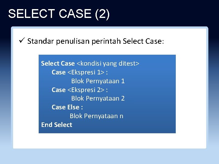 SELECT CASE (2) ü Standar penulisan perintah Select Case: Select Case <kondisi yang ditest>