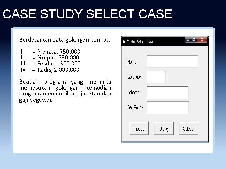 CASE STUDY SELECT CASE Berdasarkan data golongan berikut: I = Pranata, 750. 000 II