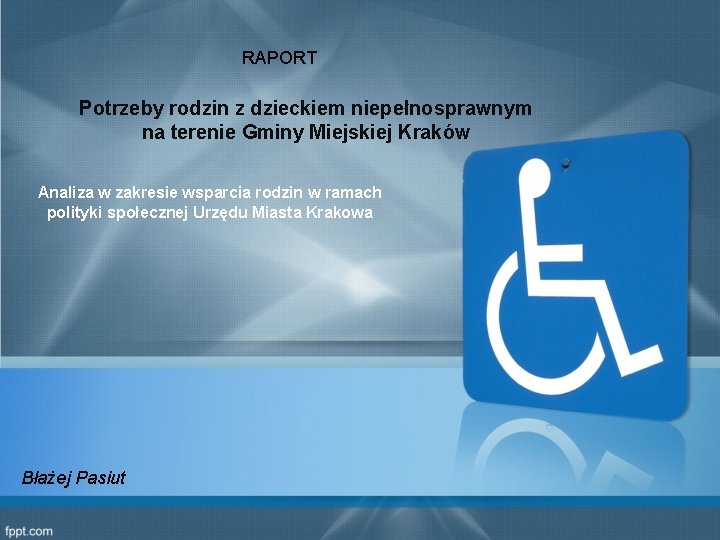 RAPORT Potrzeby rodzin z dzieckiem niepełnosprawnym na terenie Gminy Miejskiej Kraków Analiza w zakresie