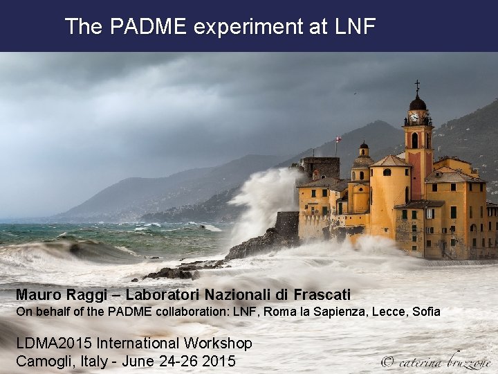 The PADME experiment at LNF Mauro Raggi – Laboratori Nazionali di Frascati On behalf