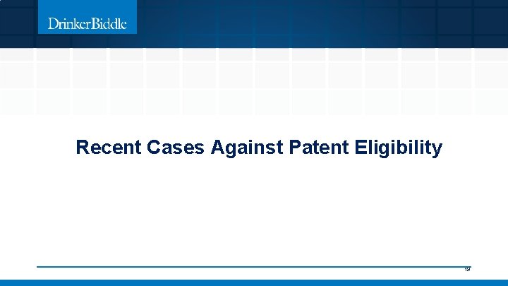 Recent Cases Against Patent Eligibility 19 