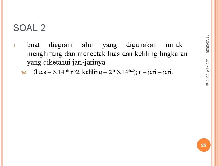 SOAL 2 (luas = 3, 14 * r^2, keliling = 2* 3, 14*r); r