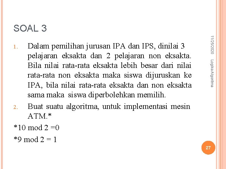 SOAL 3 11/25/2020 Logika Algoritma Dalam pemilihan jurusan IPA dan IPS, dinilai 3 pelajaran