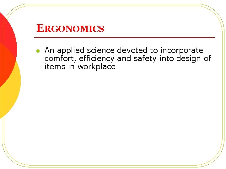 ERGONOMICS l An applied science devoted to incorporate comfort, efficiency and safety into design