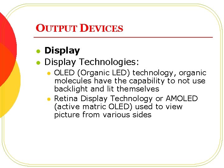 OUTPUT DEVICES l l Display Technologies: l l OLED (Organic LED) technology, organic molecules