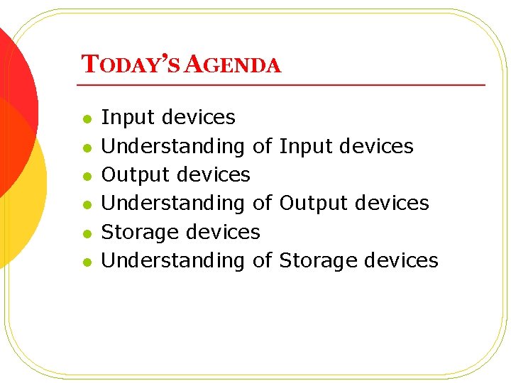 TODAY’S AGENDA l l l Input devices Understanding of Input devices Output devices Understanding