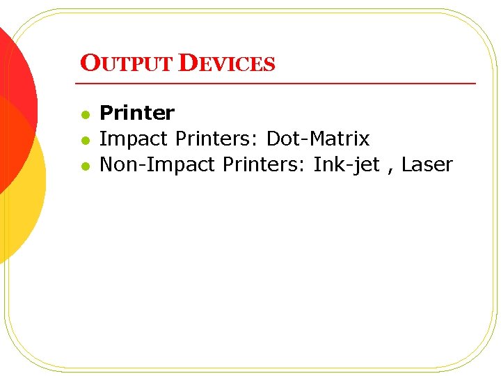 OUTPUT DEVICES l l l Printer Impact Printers: Dot-Matrix Non-Impact Printers: Ink-jet , Laser