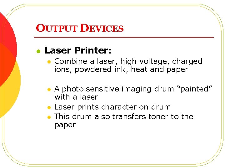 OUTPUT DEVICES l Laser Printer: l Combine a laser, high voltage, charged ions, powdered