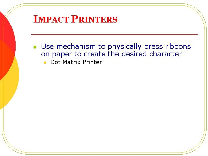 IMPACT PRINTERS l Use mechanism to physically press ribbons on paper to create the